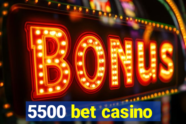 5500 bet casino