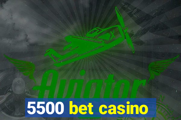 5500 bet casino