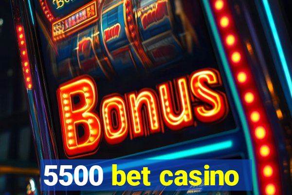 5500 bet casino