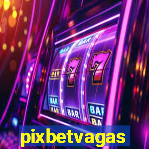 pixbetvagas