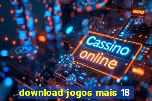 download jogos mais 18