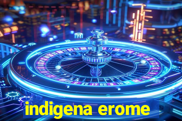 indigena erome