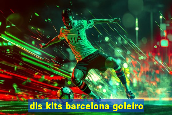 dls kits barcelona goleiro