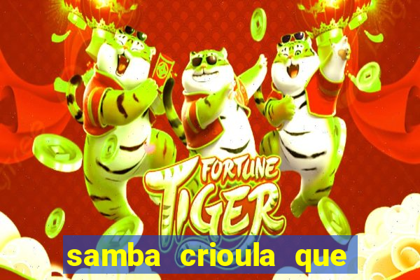 samba crioula que vem da bahia