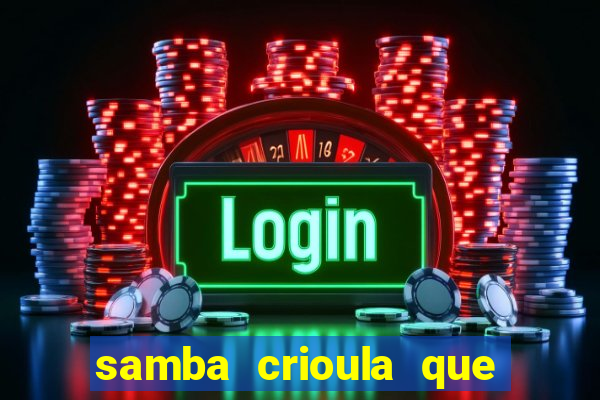 samba crioula que vem da bahia