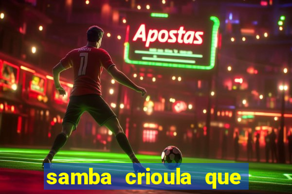 samba crioula que vem da bahia