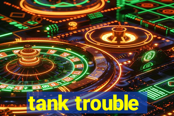 tank trouble