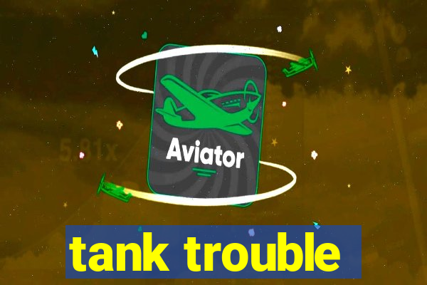 tank trouble