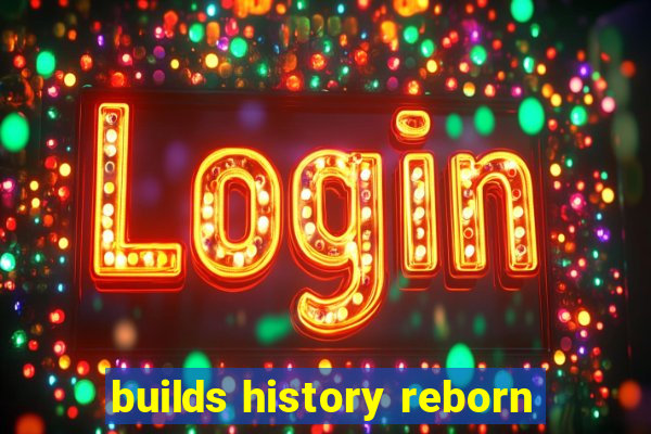 builds history reborn