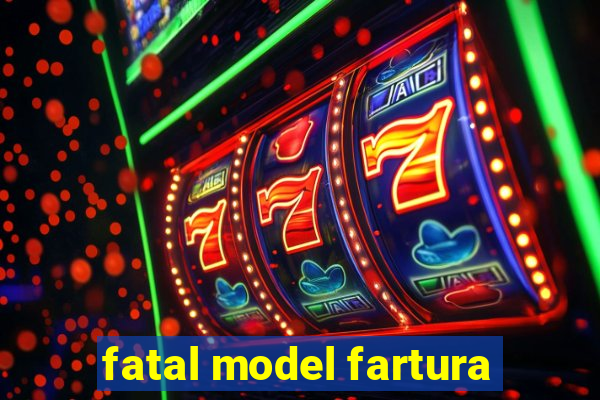 fatal model fartura