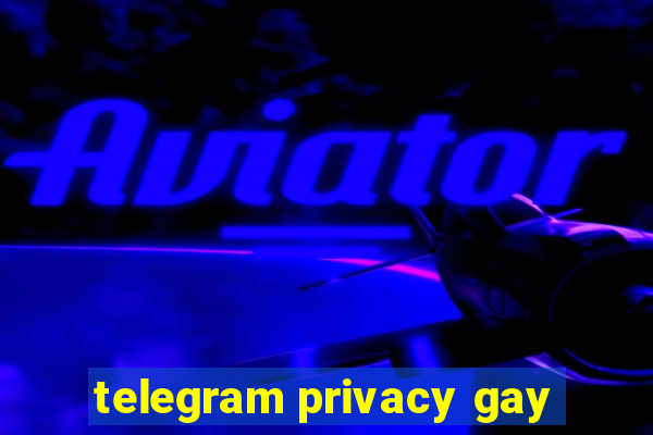 telegram privacy gay