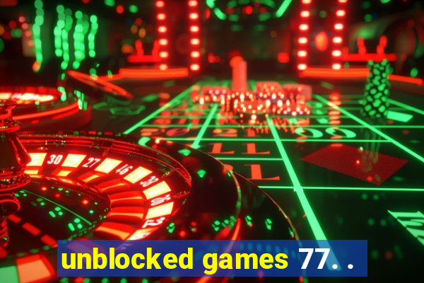 unblocked games 77. .