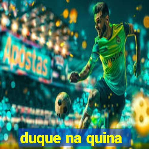 duque na quina