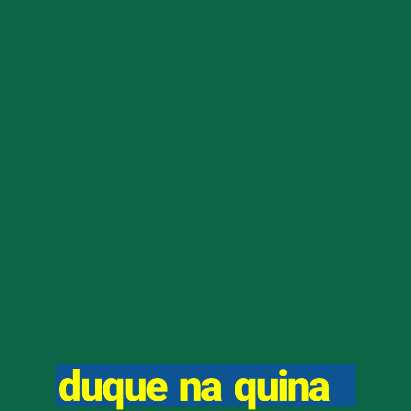 duque na quina