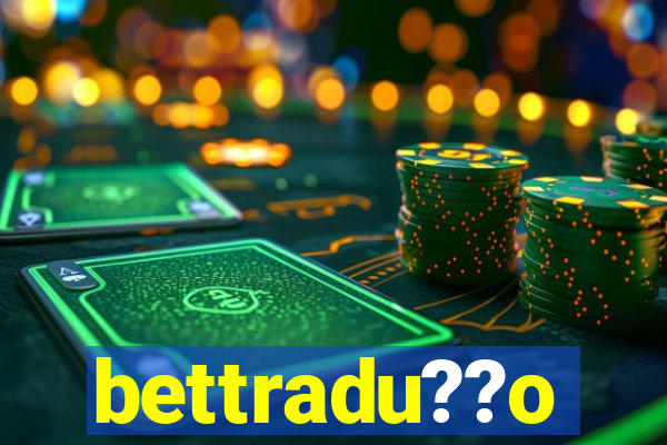 bettradu??o