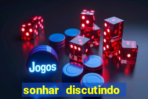 sonhar discutindo com marido jogo do bicho