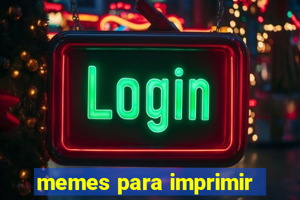 memes para imprimir