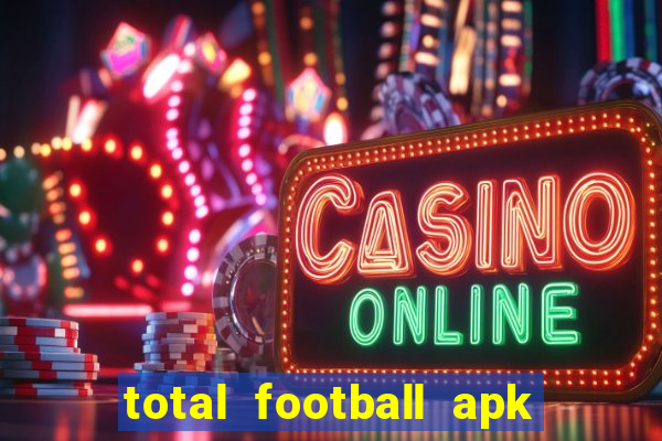 total football apk mod dinheiro infinito