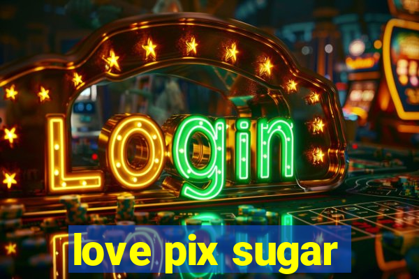 love pix sugar