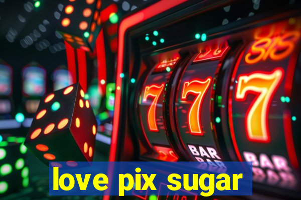 love pix sugar