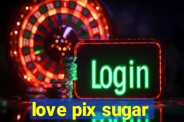 love pix sugar