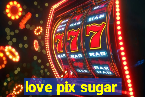 love pix sugar