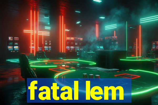 fatal lem