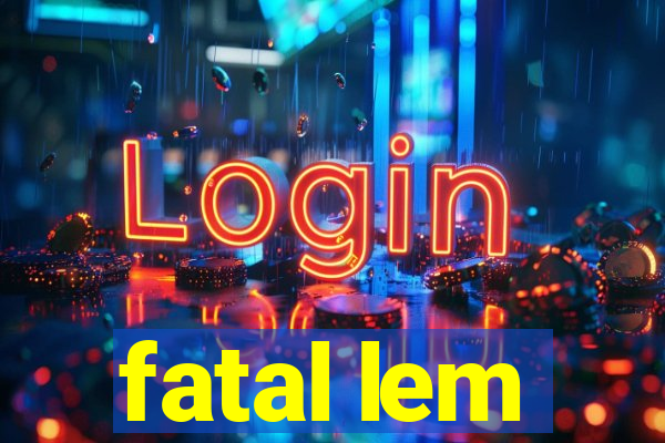 fatal lem