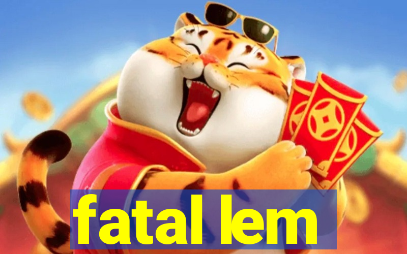 fatal lem