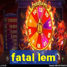 fatal lem