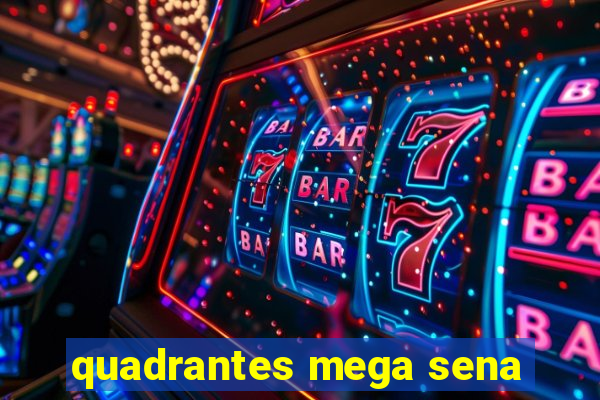 quadrantes mega sena