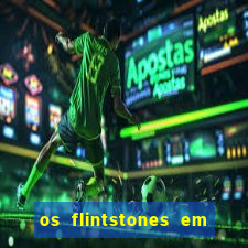 os flintstones em viva rock vegas filme completo dublado