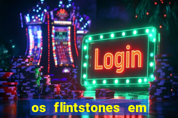 os flintstones em viva rock vegas filme completo dublado