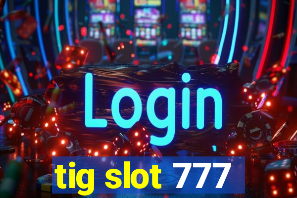 tig slot 777