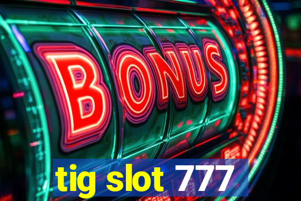 tig slot 777