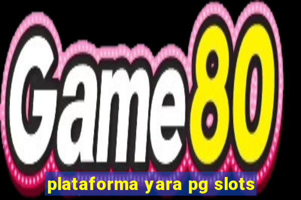 plataforma yara pg slots