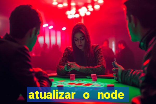 atualizar o node no windows