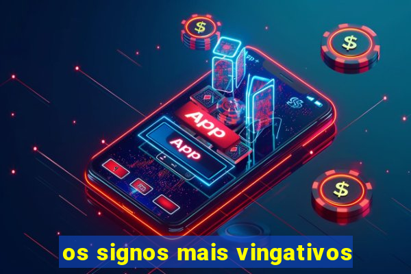 os signos mais vingativos