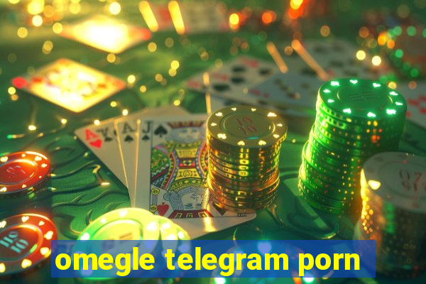 omegle telegram porn