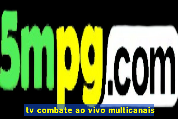 tv combate ao vivo multicanais