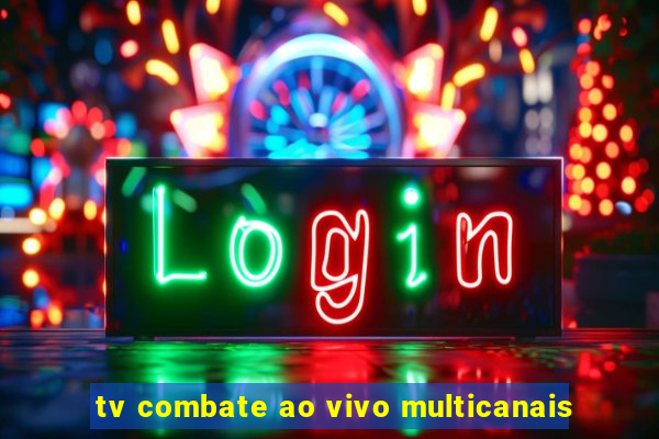 tv combate ao vivo multicanais