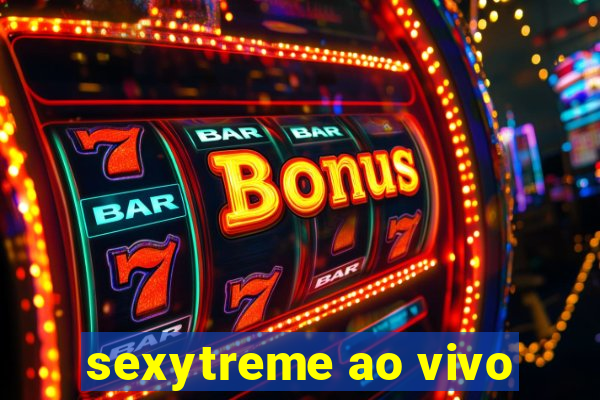 sexytreme ao vivo