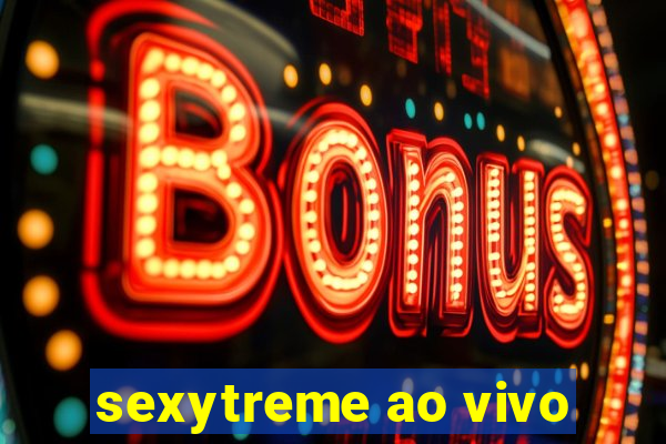 sexytreme ao vivo