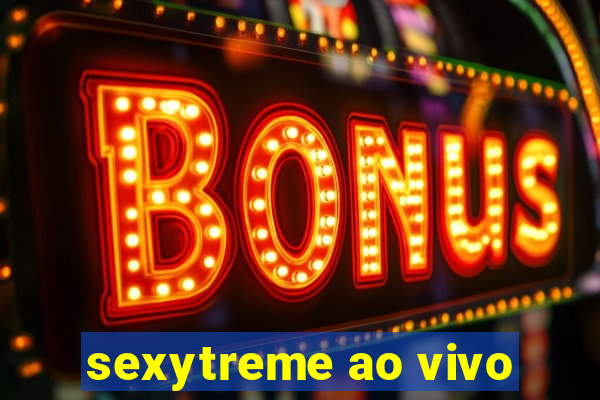 sexytreme ao vivo