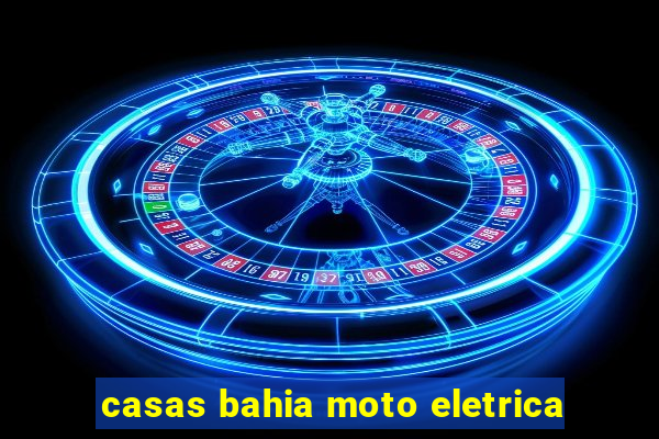 casas bahia moto eletrica