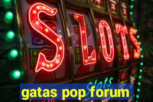 gatas pop forum