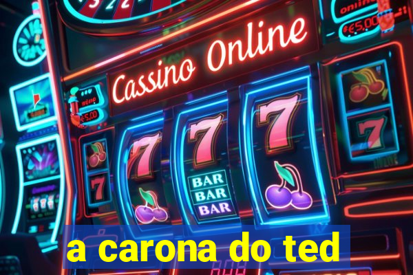 a carona do ted