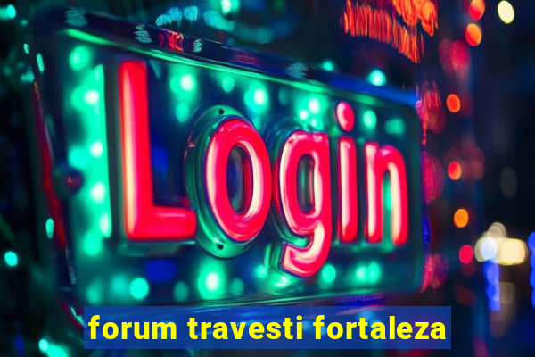 forum travesti fortaleza