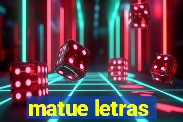 matue letras