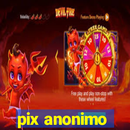 pix anonimo